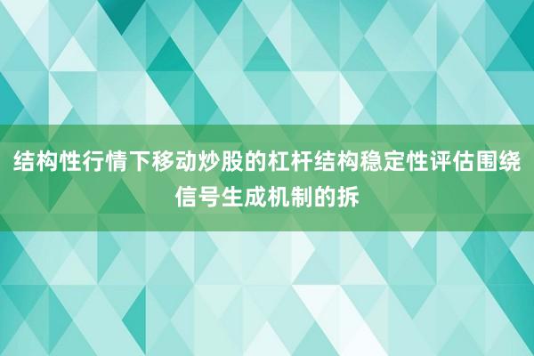 结构性行情下移动炒股的杠杆结构稳定性评估围绕信号生成机制的拆